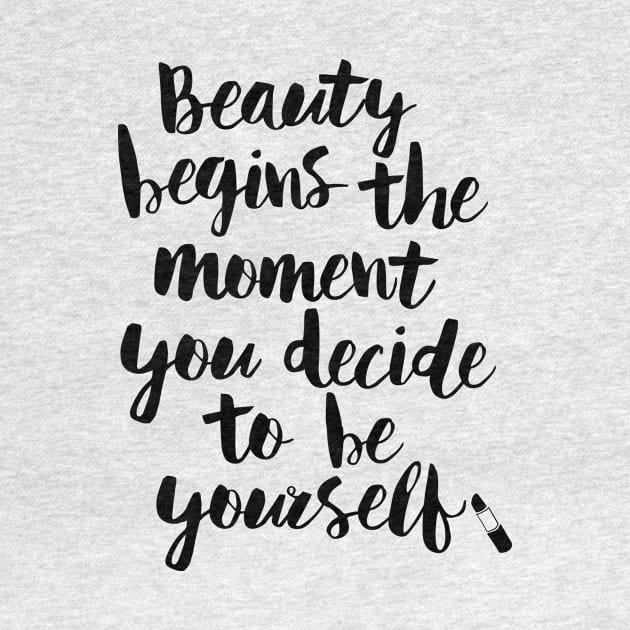 Beauty Begins the Moment You Decide to Be Yourself by MotivatedType